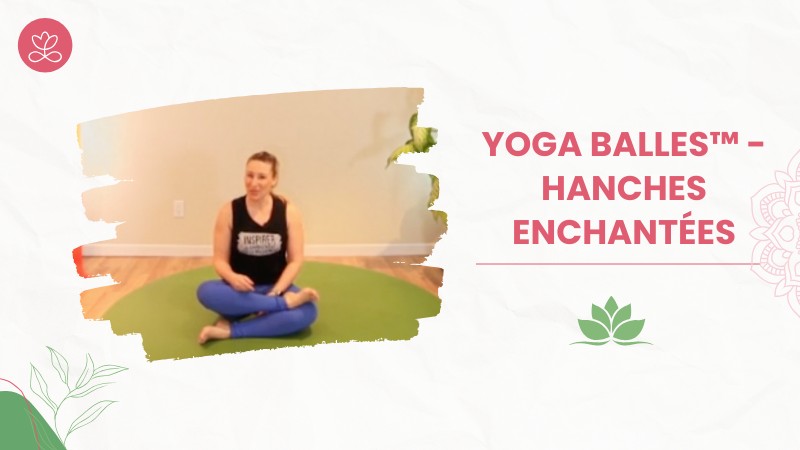 Jour 6. Yoga Balles™️ - Hanches enchantées avec Julie Cadorette